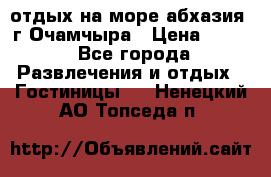 отдых на море абхазия  г Очамчыра › Цена ­ 600 - Все города Развлечения и отдых » Гостиницы   . Ненецкий АО,Топседа п.